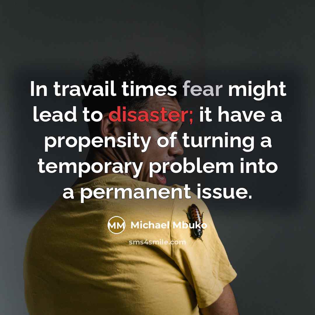 “In travail times fear might lead to disaster; it have…” quote by Michael Mbuko