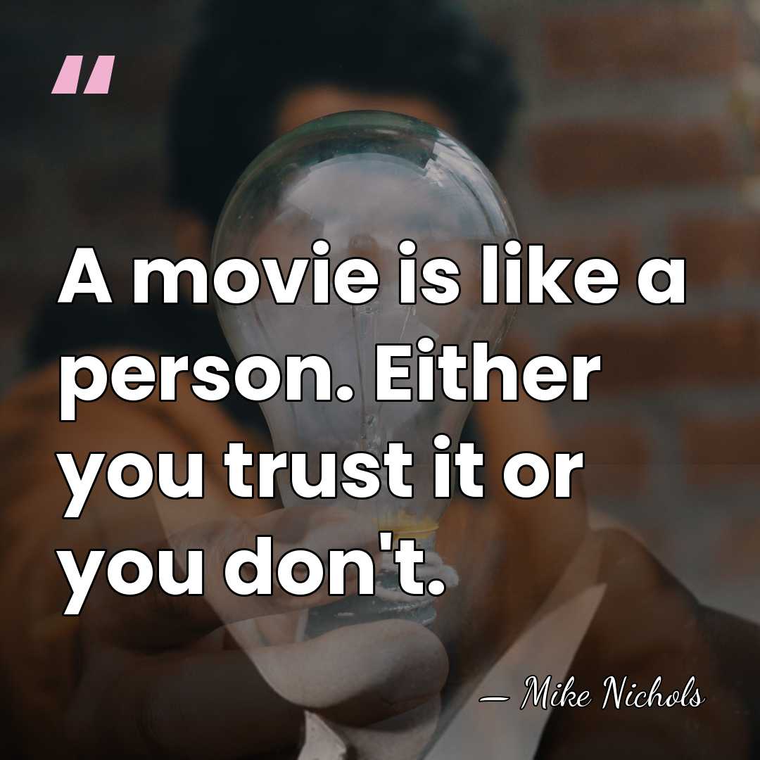 A movie is like a person. Either you trust it or you&hellip; - Mike Nichols