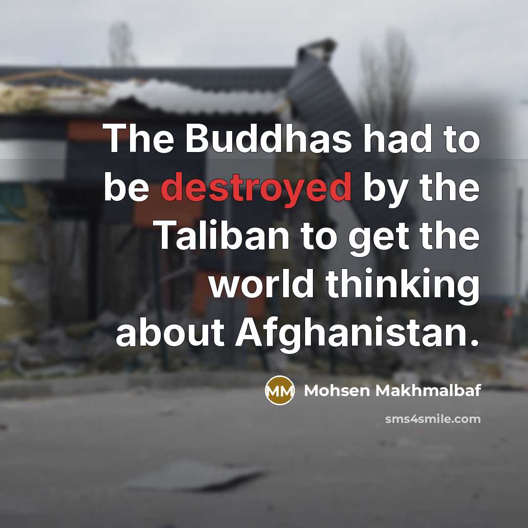 “The Buddhas had to be destroyed by the Taliban to…” quote by Mohsen Makhmalbaf