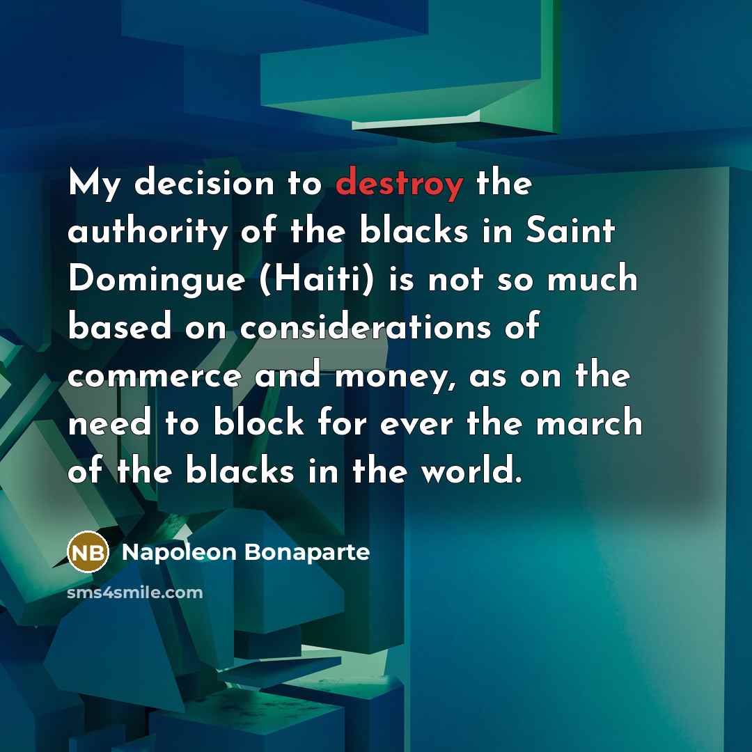 “My decision to destroy the authority of the blacks in…” quote by Napoleon Bonaparte