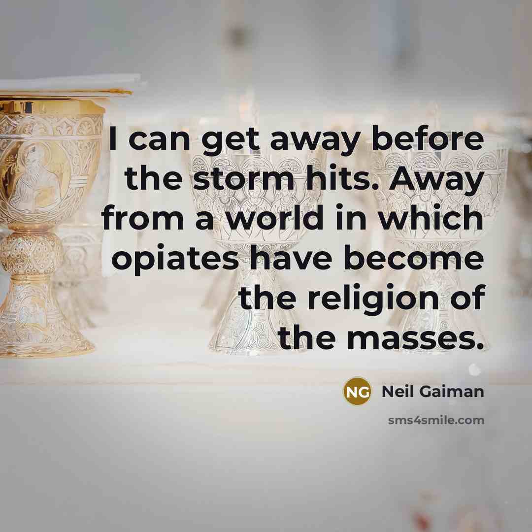 “I can get away before the storm hits. Away from a world in which opiates have become the religion of the masses.” quote by Neil Gaiman