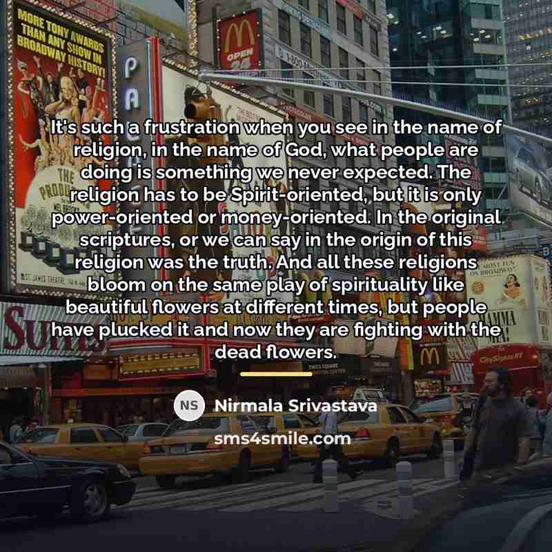 “It's such a frustration when you see in the name…” quote by Nirmala Srivastava