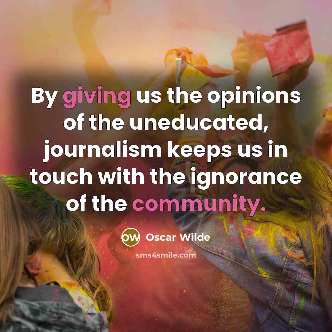 “By giving us the opinions of the uneducated, journalism keeps…” quote by Oscar Wilde