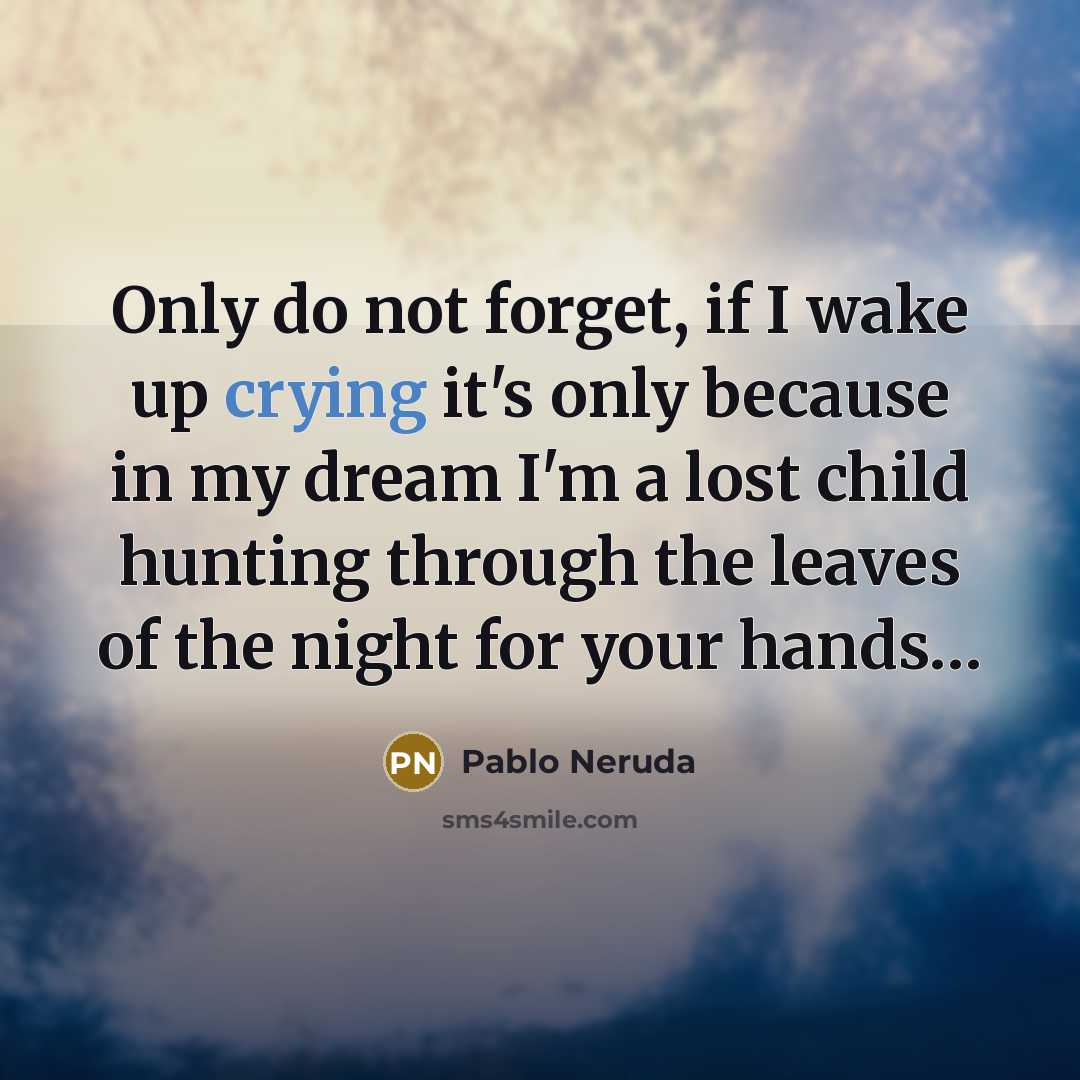 “Only do not forget, if I wake up crying it's…” quote by Pablo Neruda