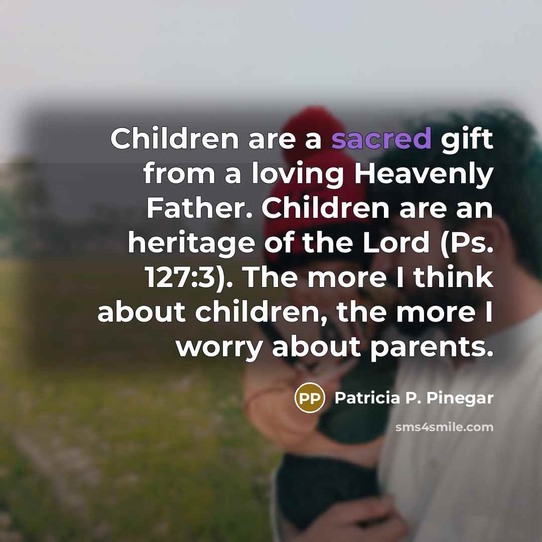 “Children are a sacred gift from a loving Heavenly Father.…” quote by Patricia P. Pinegar