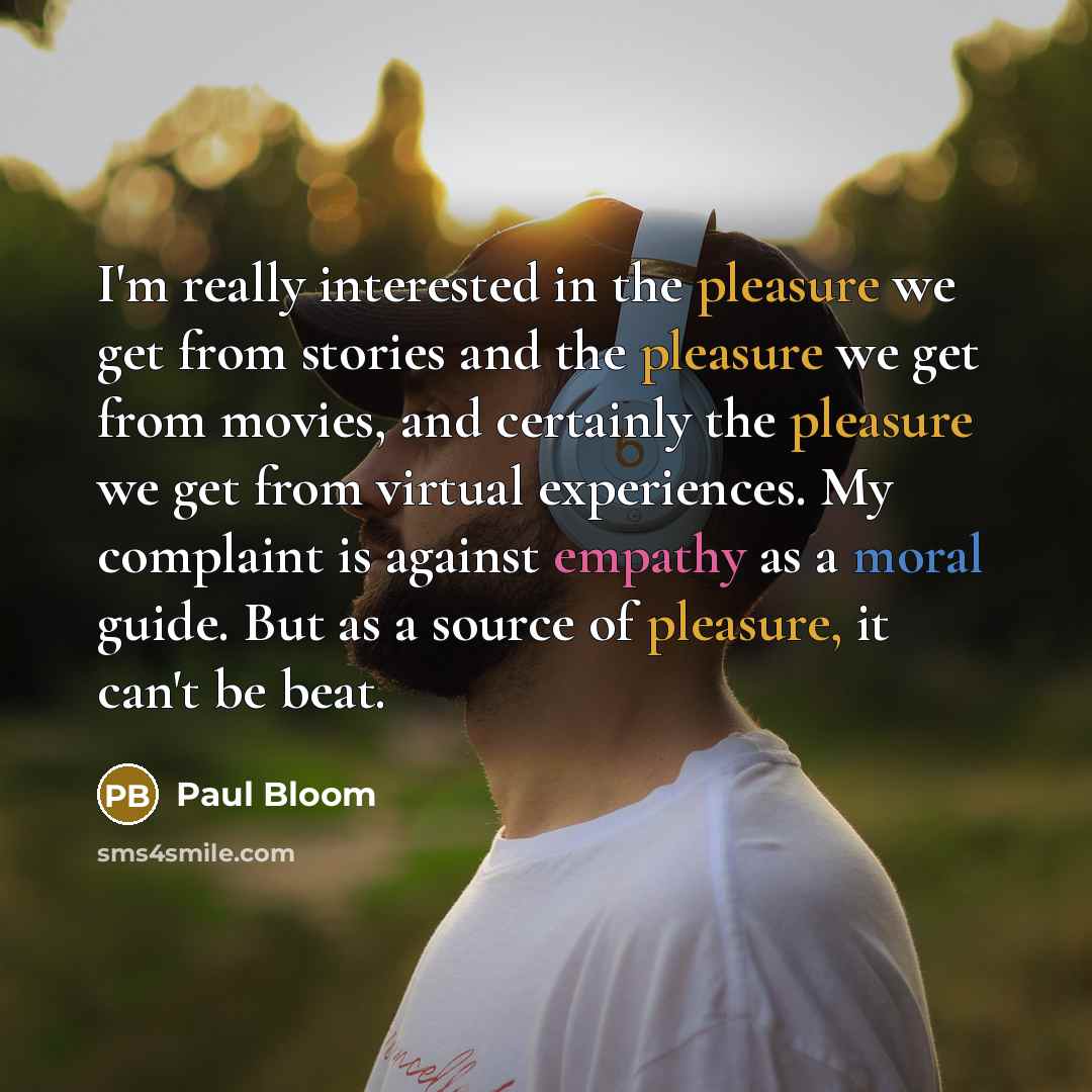 “I'm really interested in the pleasure we get from stories…” quote by Paul Bloom