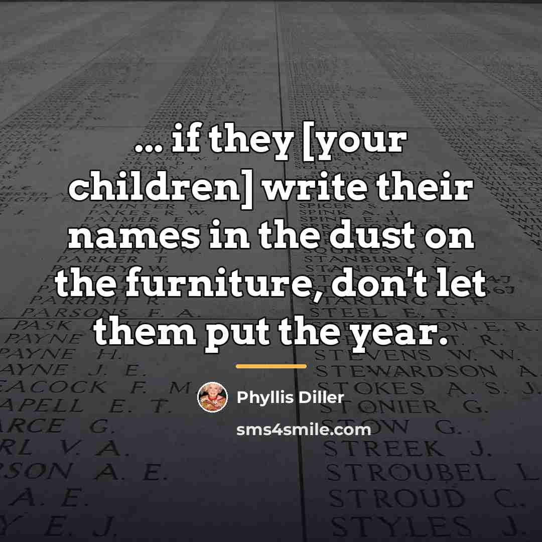 “... if they [your children] write their names in the…” quote by Phyllis Diller