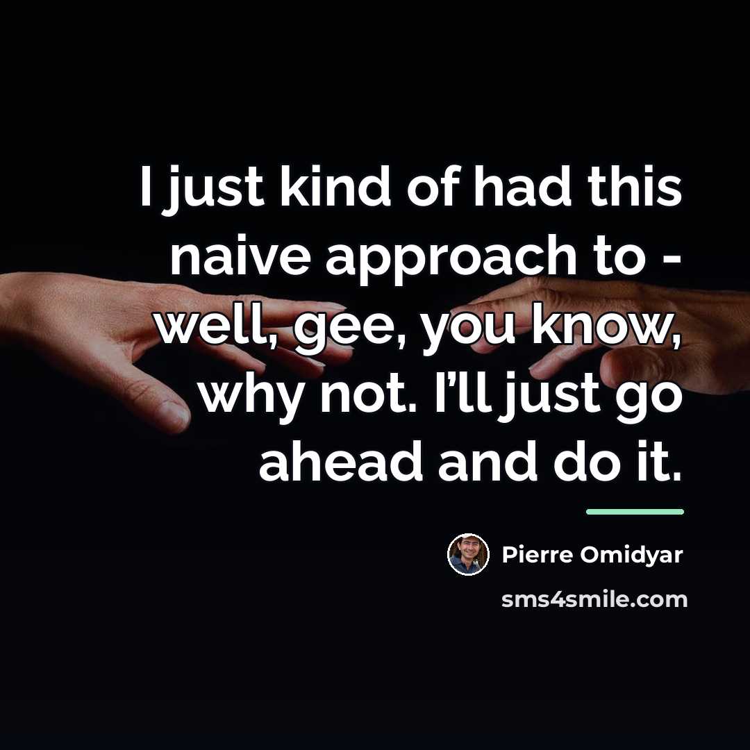 “I just kind of had this naive approach to -…” quote by Pierre Omidyar
