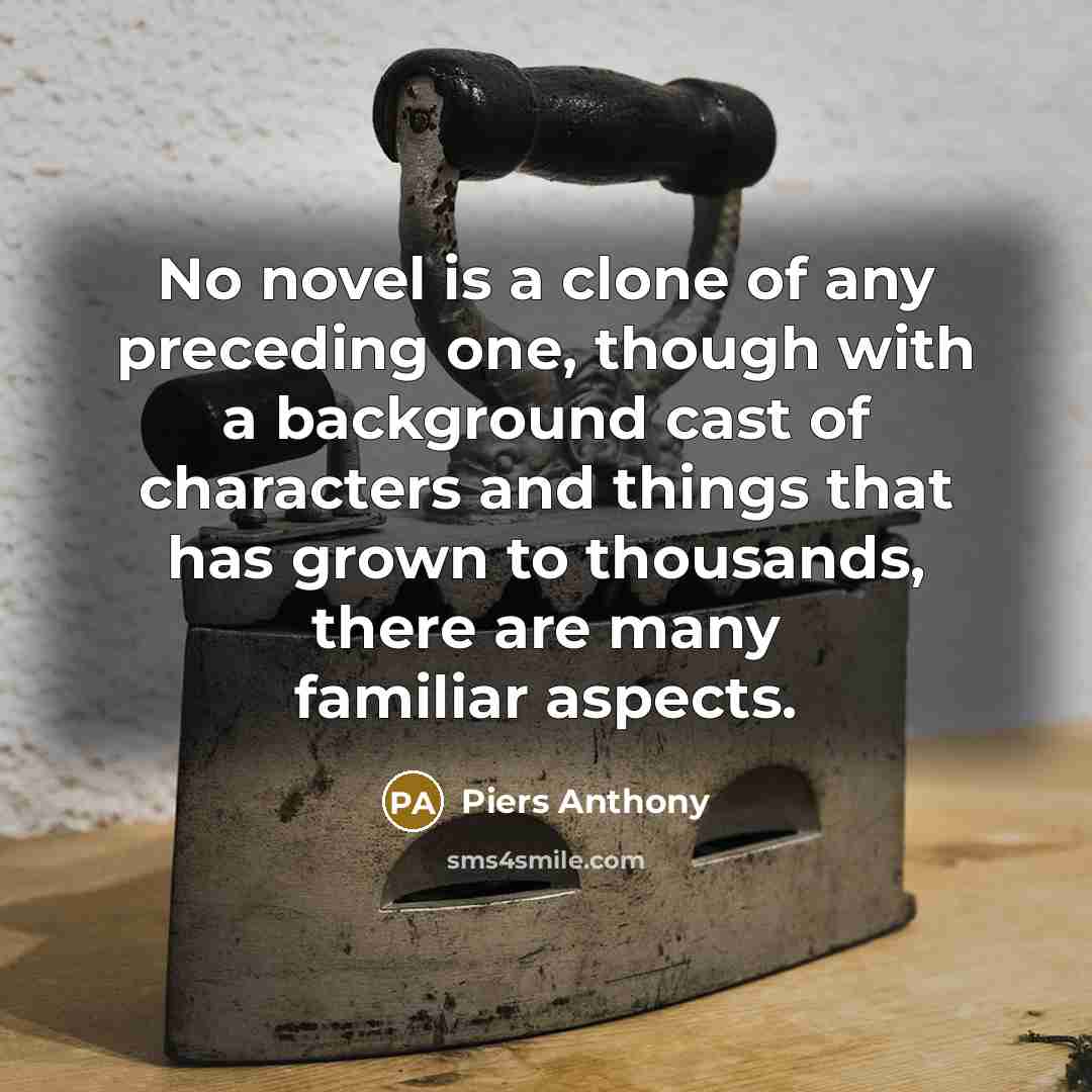 “No novel is a clone of any preceding one, though…” quote by Piers Anthony