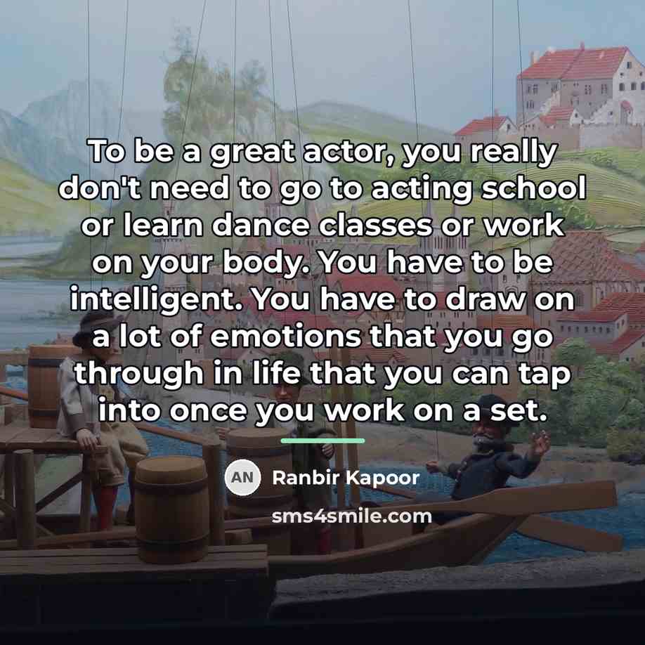 “To be a great actor, you really don't need to…” quote by Ranbir Kapoor