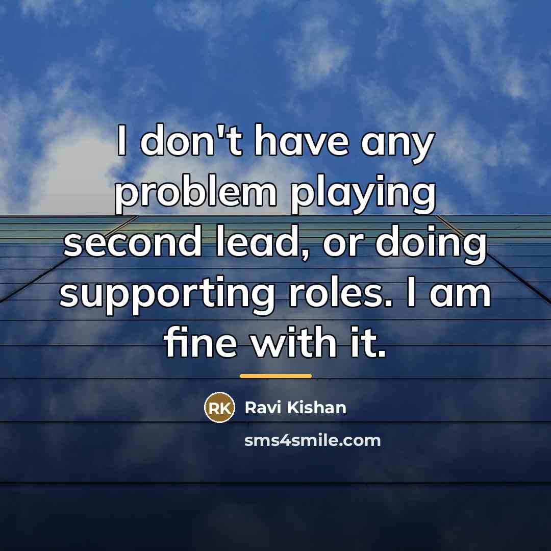 “I don't have any problem playing second lead, or doing…” quote by Ravi Kishan