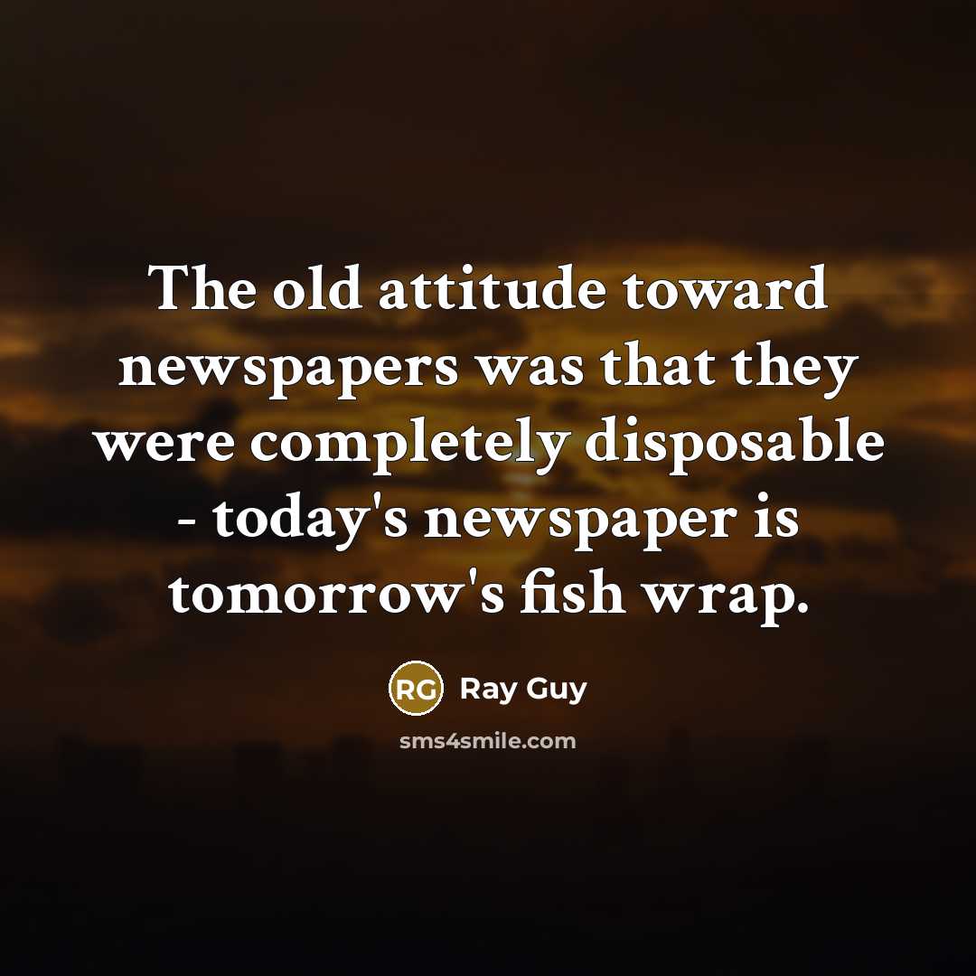 “The old attitude toward newspapers was that they were completely…” quote by Ray Guy