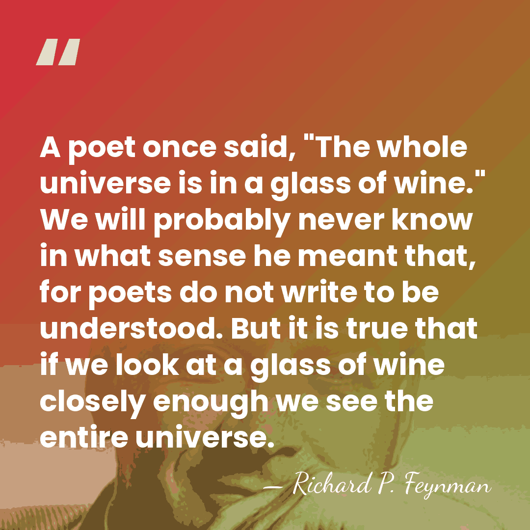 A poet once said, "The whole universe is in a glass of&hellip; - Richard P. Feynman