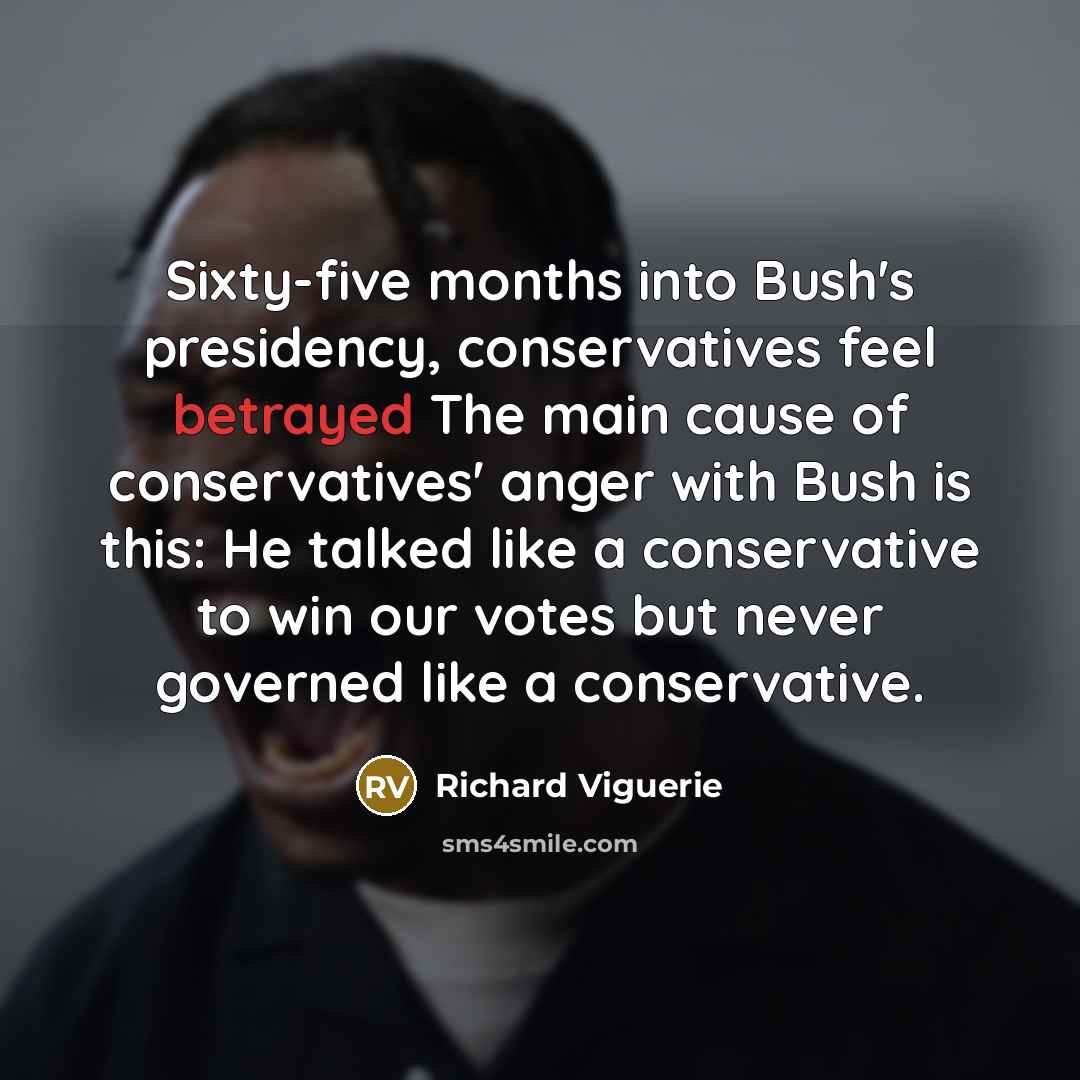 “Sixty-five months into Bush's presidency, conservatives feel betrayed The main…” quote by Richard Viguerie