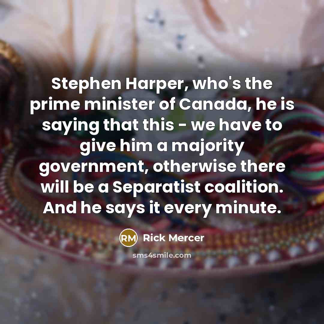 “Stephen Harper, who's the prime minister of Canada, he is…” quote by Rick Mercer