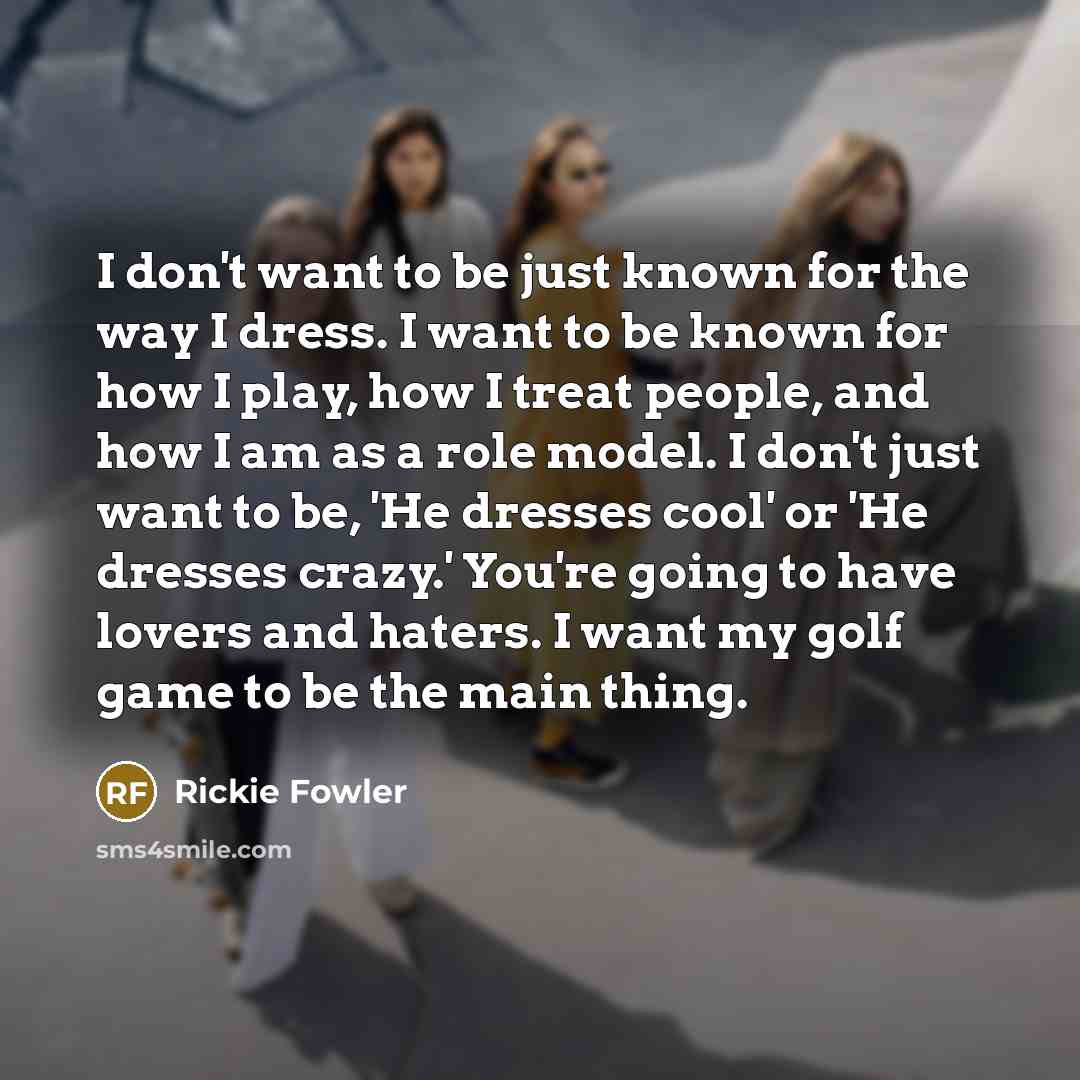 “I don't want to be just known for the way…” quote by Rickie Fowler