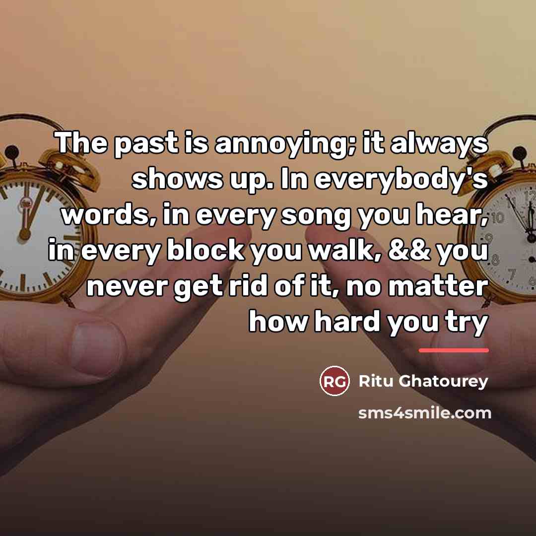 “The past is annoying; it always shows up. In everybody's…” quote by Ritu Ghatourey