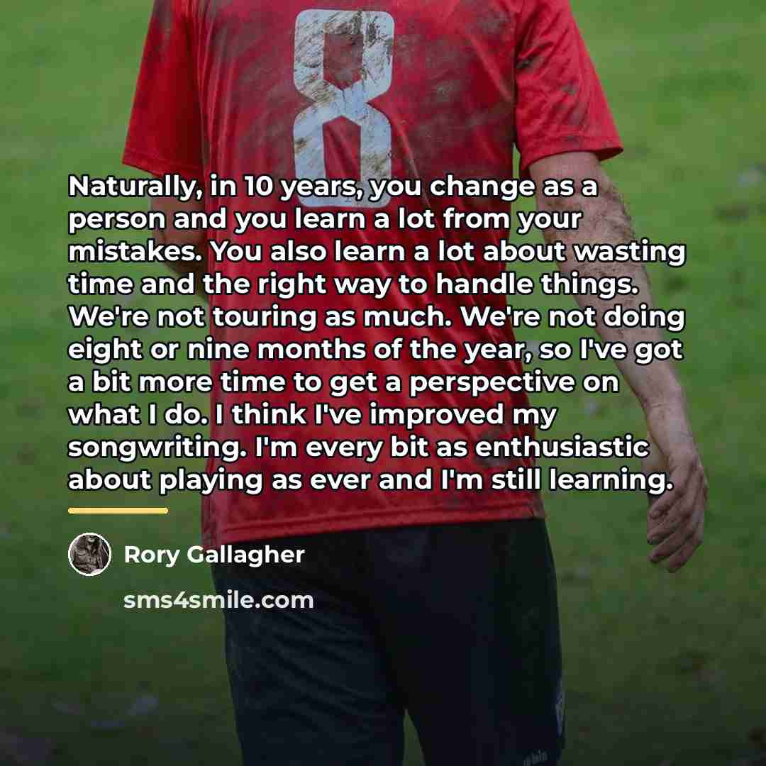 “Naturally, in 10 years, you change as a person and…” quote by Rory Gallagher
