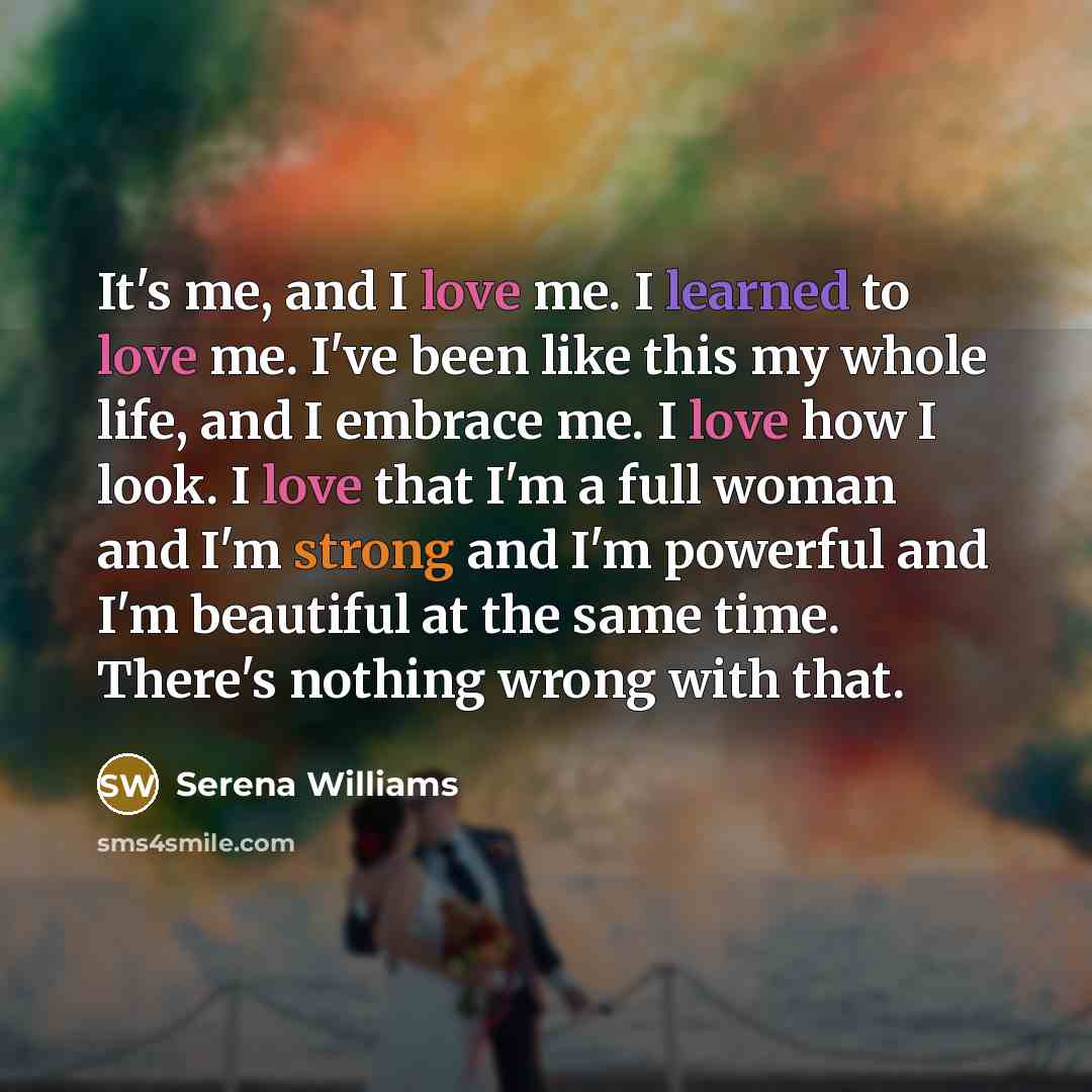 “It's me, and I love me. I learned to love…” quote by Serena Williams