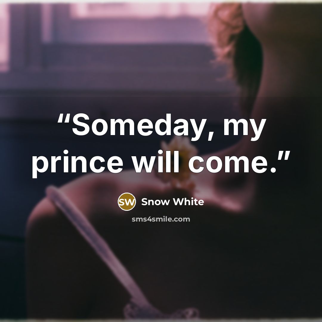 “Someday, my prince will come.” quote by Snow White