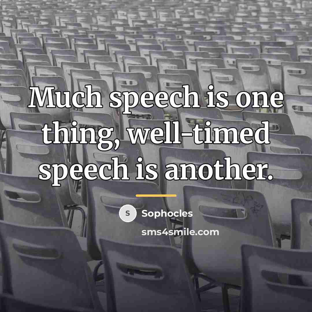 “Much speech is one thing, well-timed speech is another.…” quote by Sophocles