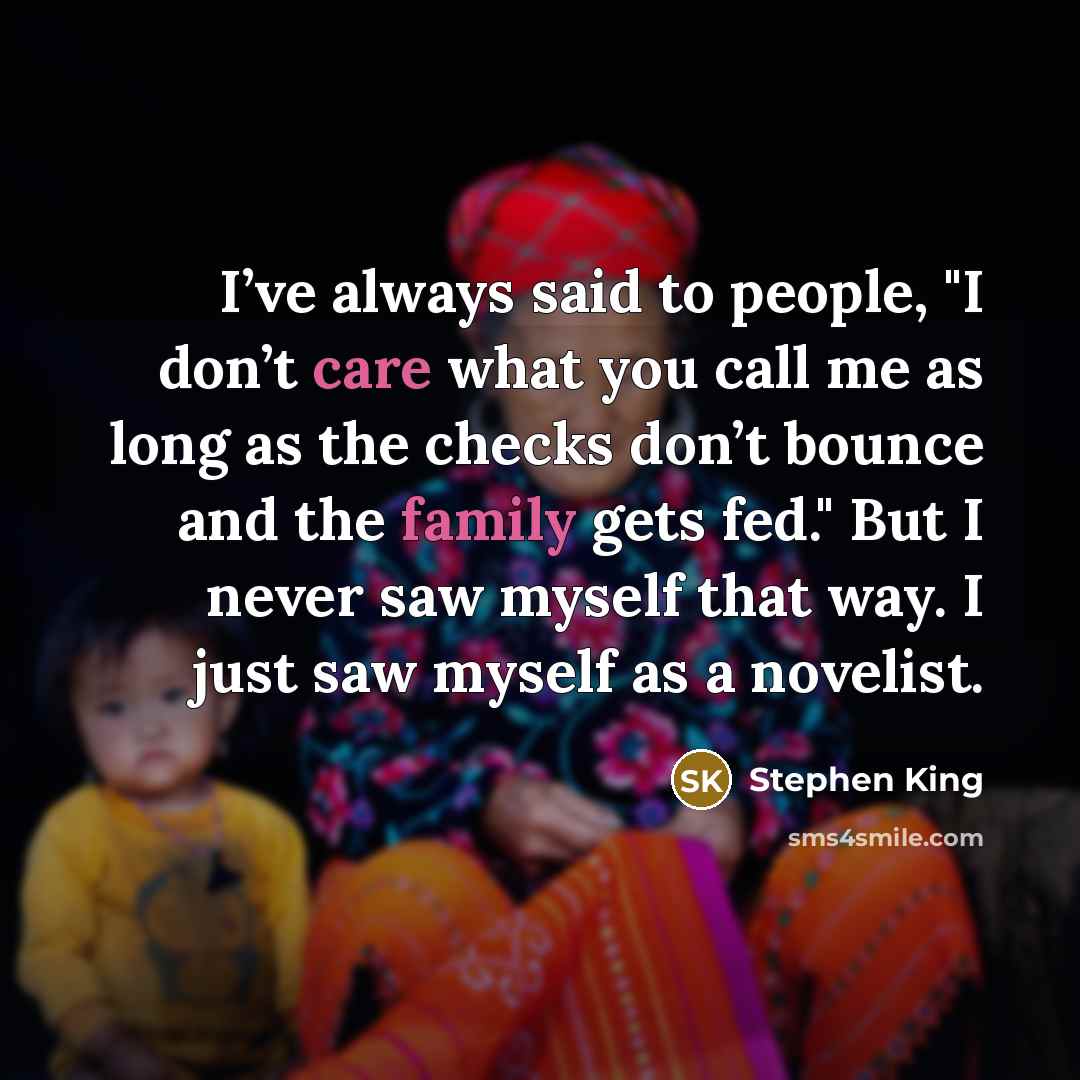 “I’ve always said to people, "I don’t care what you…” quote by Stephen King