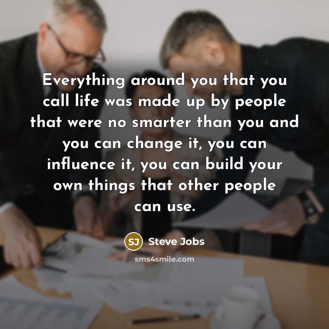 “Everything around you that you call life was made up…” quote by Steve Jobs