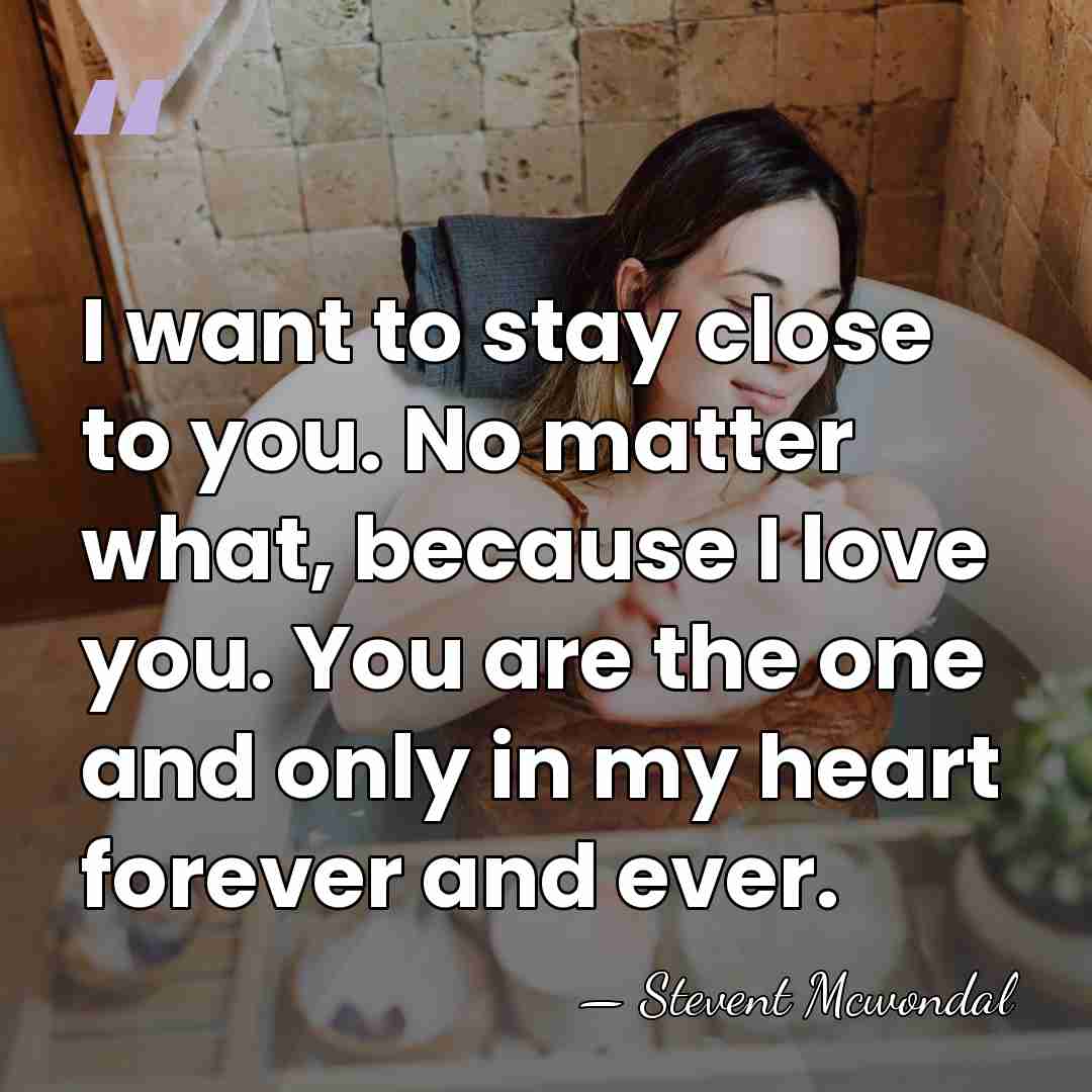 I want to stay close to you. No matter what, because I&hellip; - Stevent McWondal