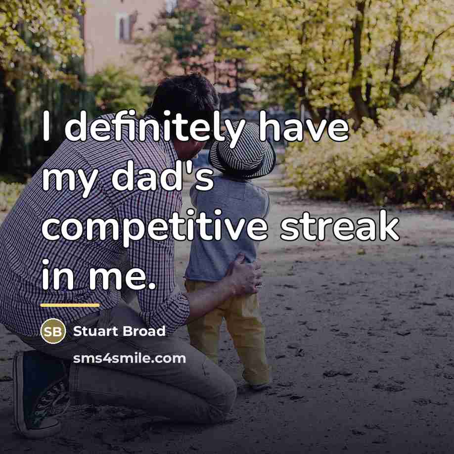 “I definitely have my dad's competitive streak in me.…” quote by Stuart Broad