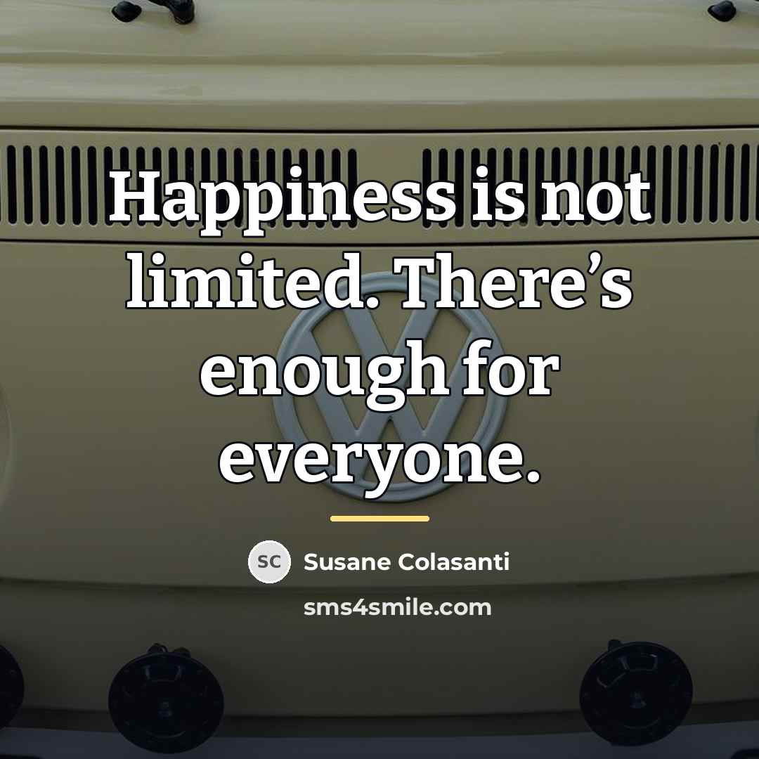 “Happiness is not limited. There’s enough for everyone.…” quote by Susane Colasanti