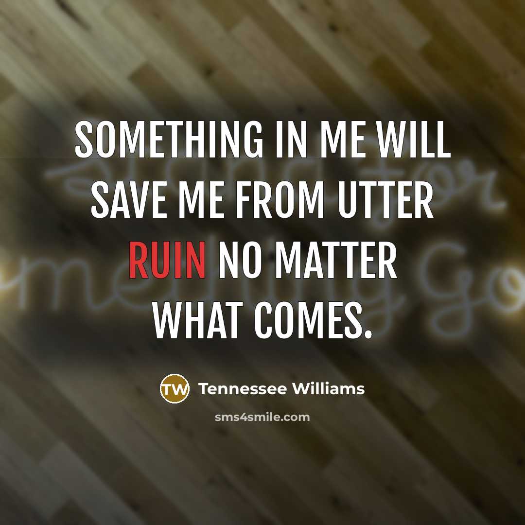 “Something in me will save me from utter ruin no…” quote by Tennessee Williams