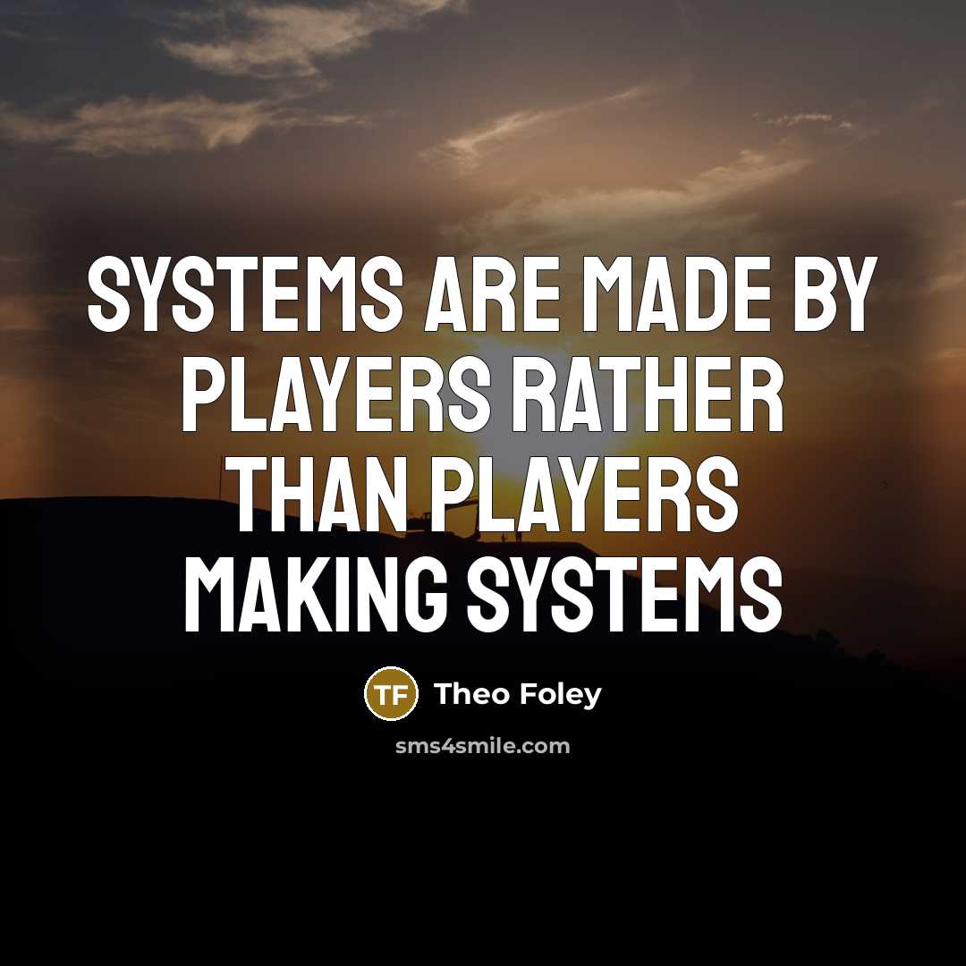 “Systems are made by players rather than players making systems” quote by Theo Foley