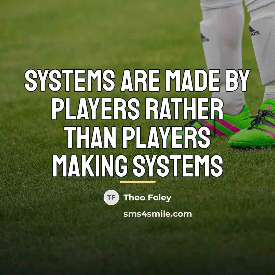 “Systems are made by players rather than players making systems…” quote by Theo Foley