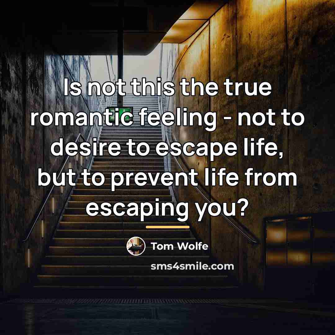 “Is not this the true romantic feeling - not to…” quote by Tom Wolfe