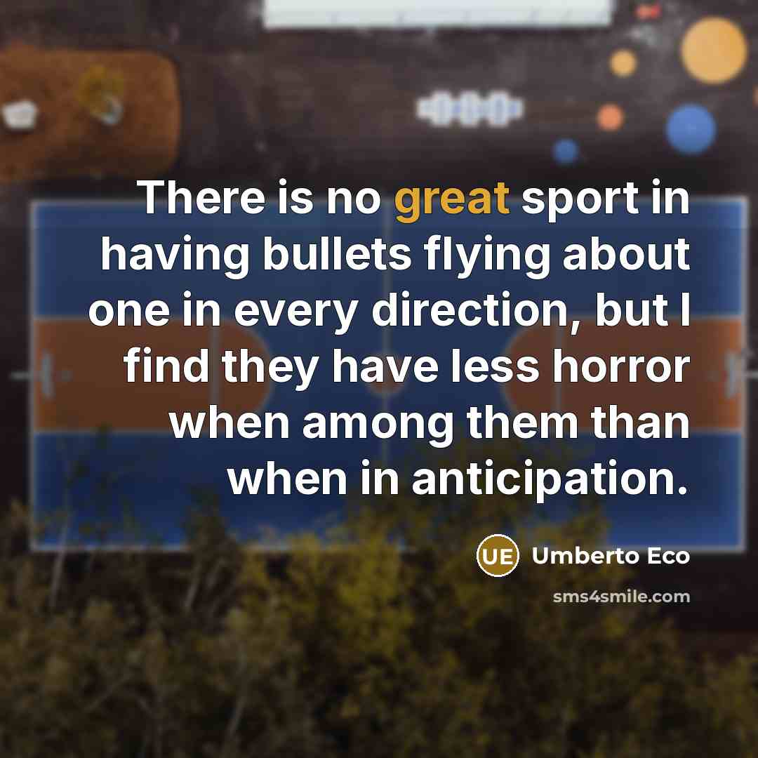 “There is no great sport in having bullets flying about…” quote by Umberto Eco