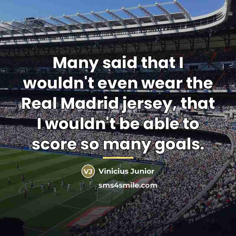 “Many said that I wouldn't even wear the Real Madrid…” quote by Vinicius Junior