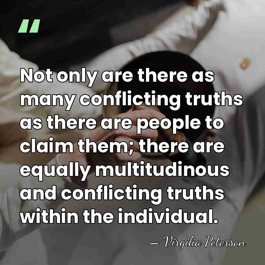 Not only are there as many conflicting truths as there are people&hellip; - Virgilia Peterson