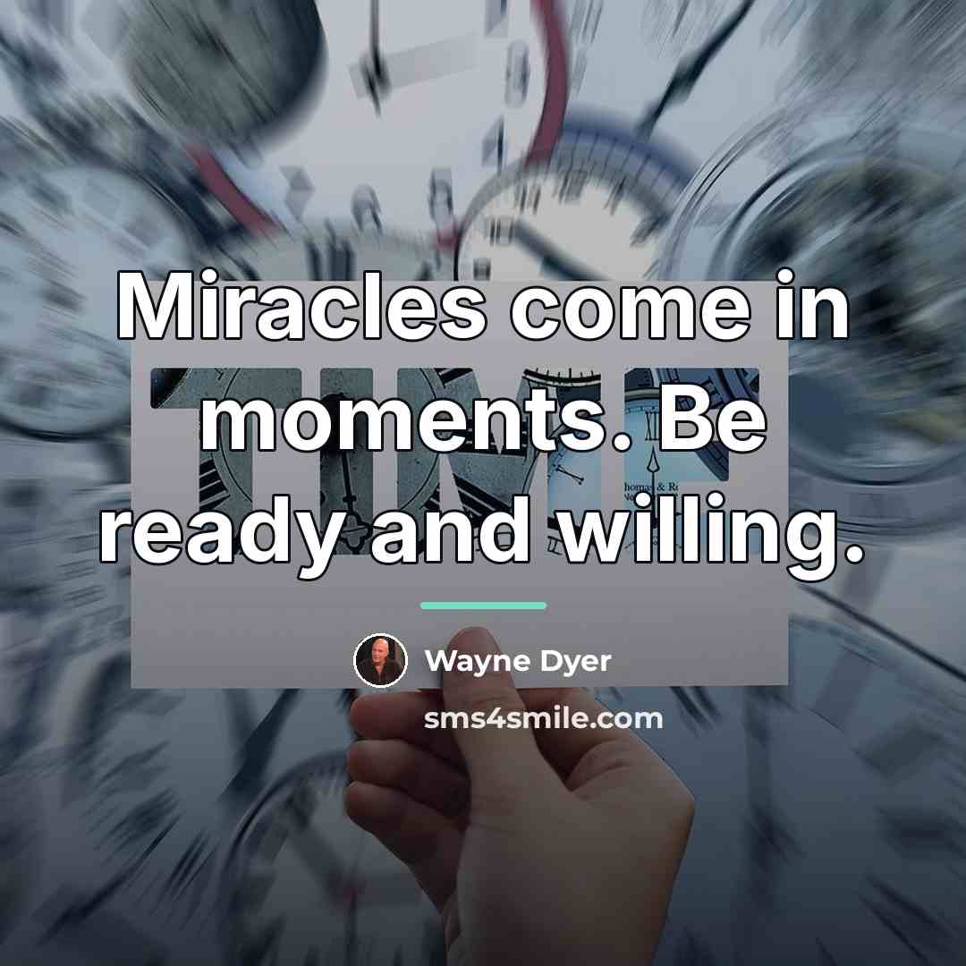 “Miracles come in moments. Be ready and willing.…” quote by Wayne Dyer