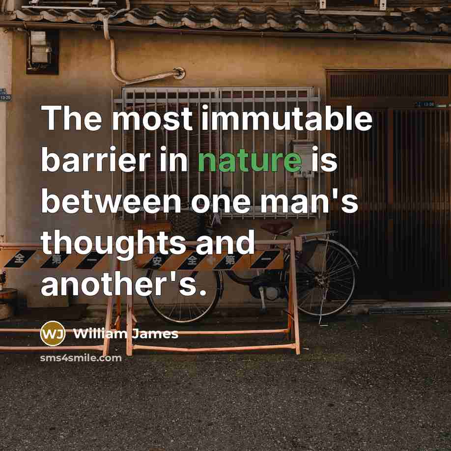 “The most immutable barrier in nature is between one man's…” quote by William James