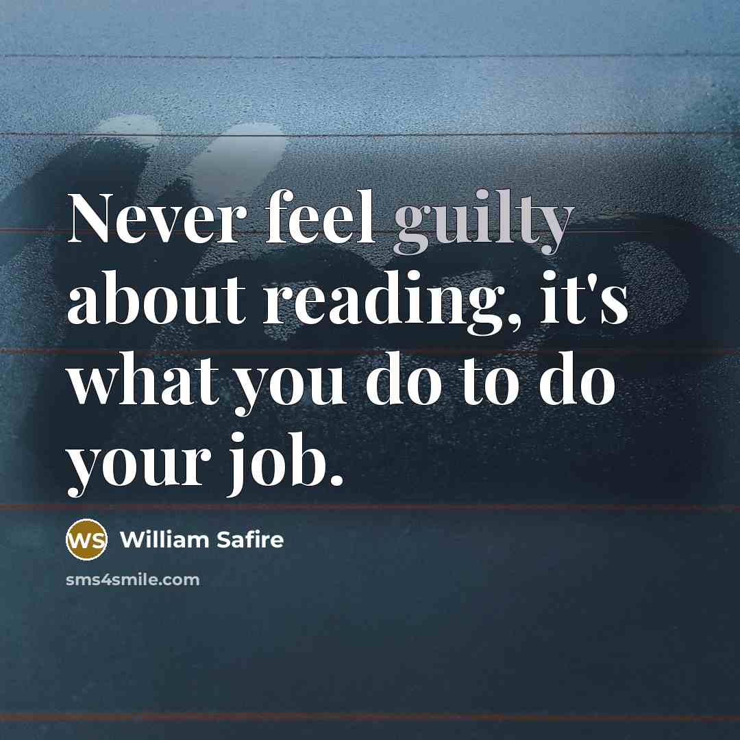 “Never feel guilty about reading, it's what you do to…” quote by William Safire
