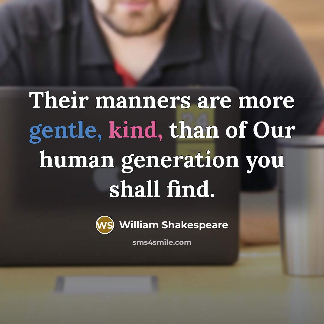 “Their manners are more gentle, kind, than of Our human generation you shall find.” quote by William Shakespeare