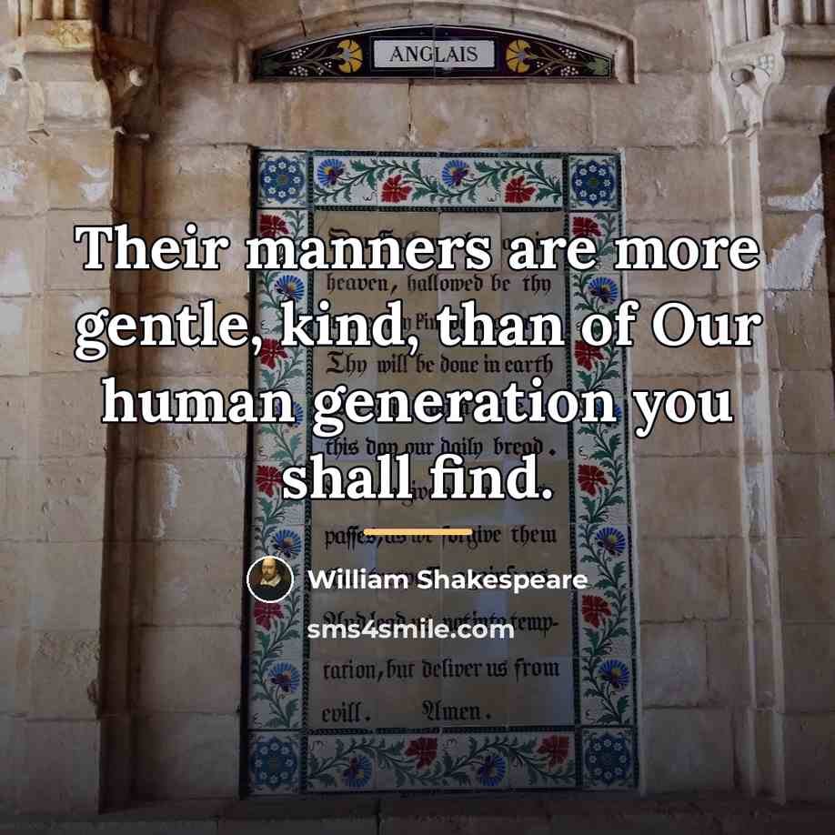 “Their manners are more gentle, kind, than of Our human…” quote by William Shakespeare