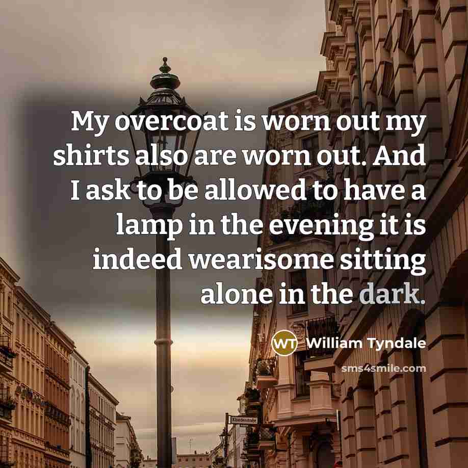 “My overcoat is worn out my shirts also are worn…” quote by William Tyndale
