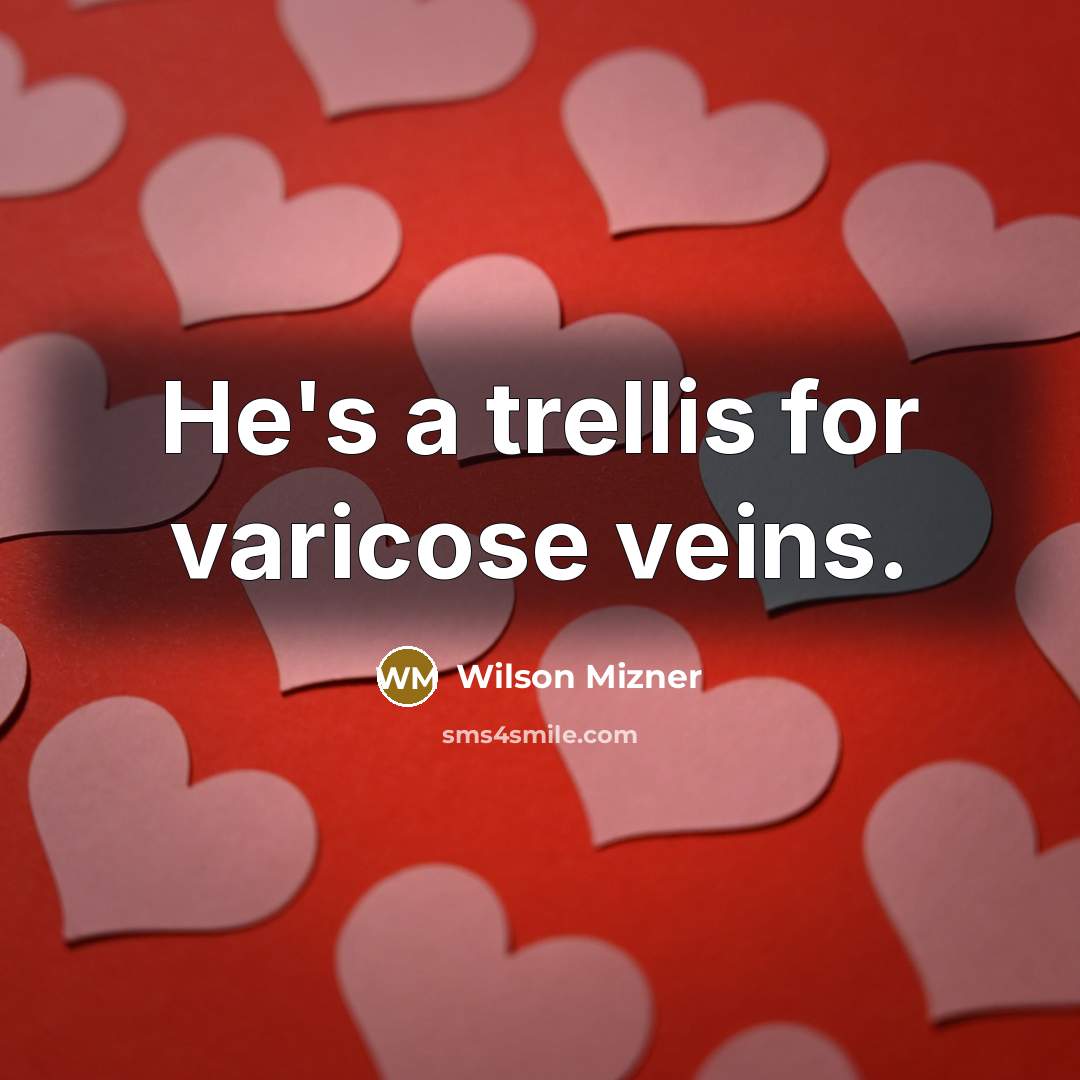 “He's a trellis for varicose veins.…” quote by Wilson Mizner