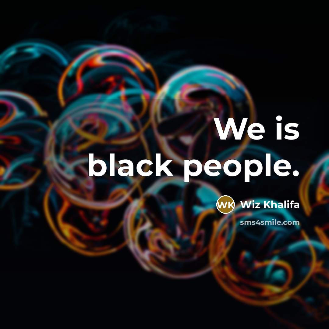 “We is black people.…” quote by Wiz Khalifa