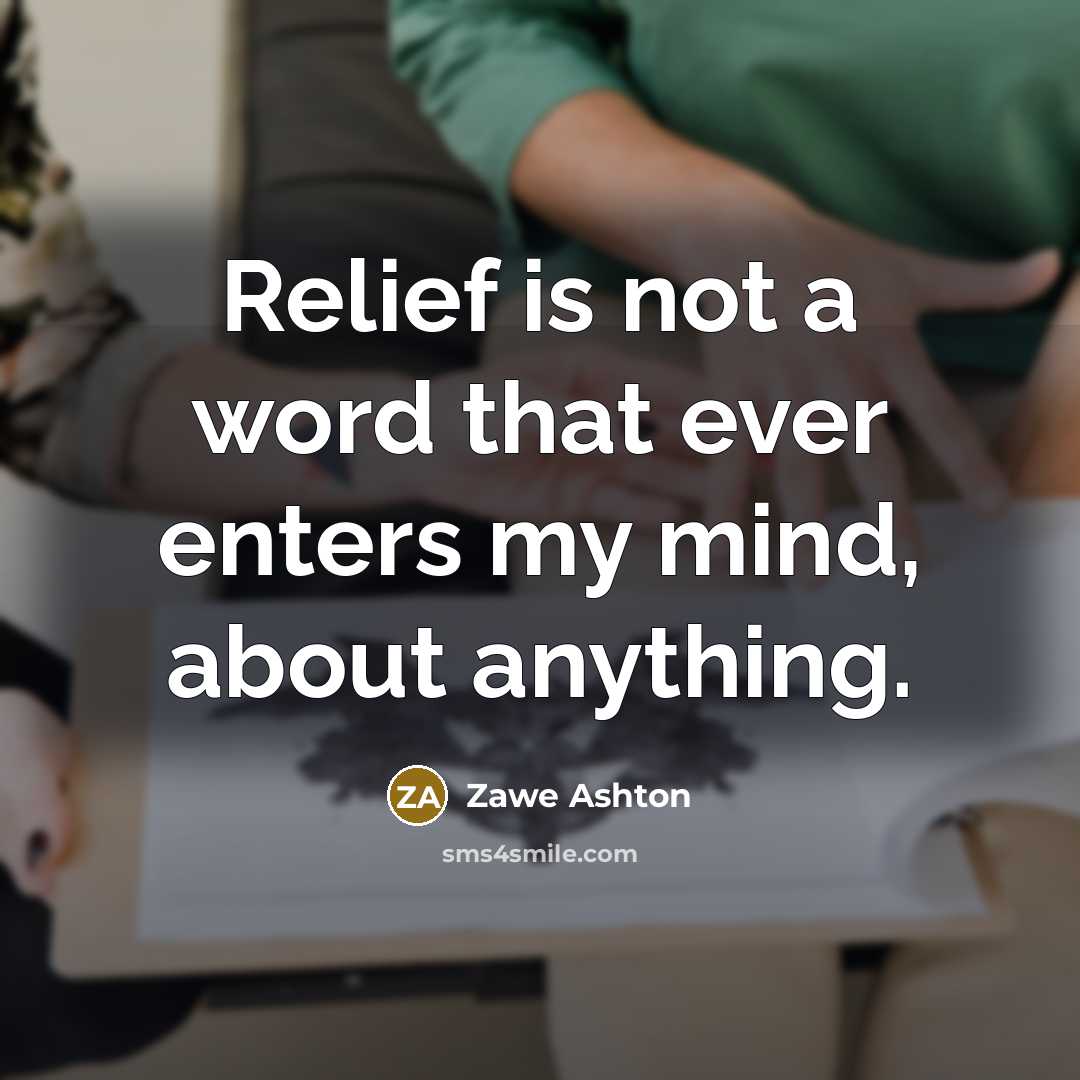 “Relief is not a word that ever enters my mind,…” quote by Zawe Ashton