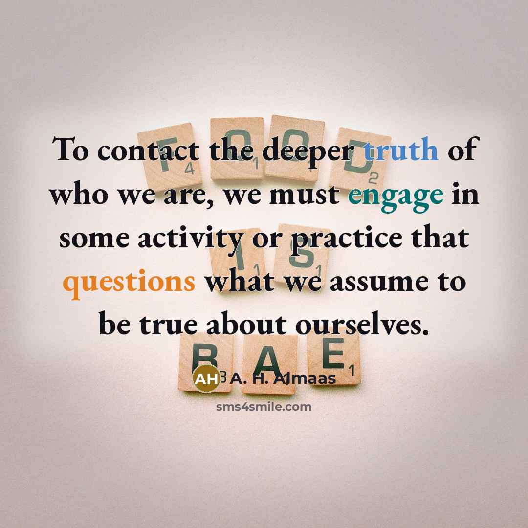 “To contact the deeper truth of who we are, we…” quote by A. H. Almaas