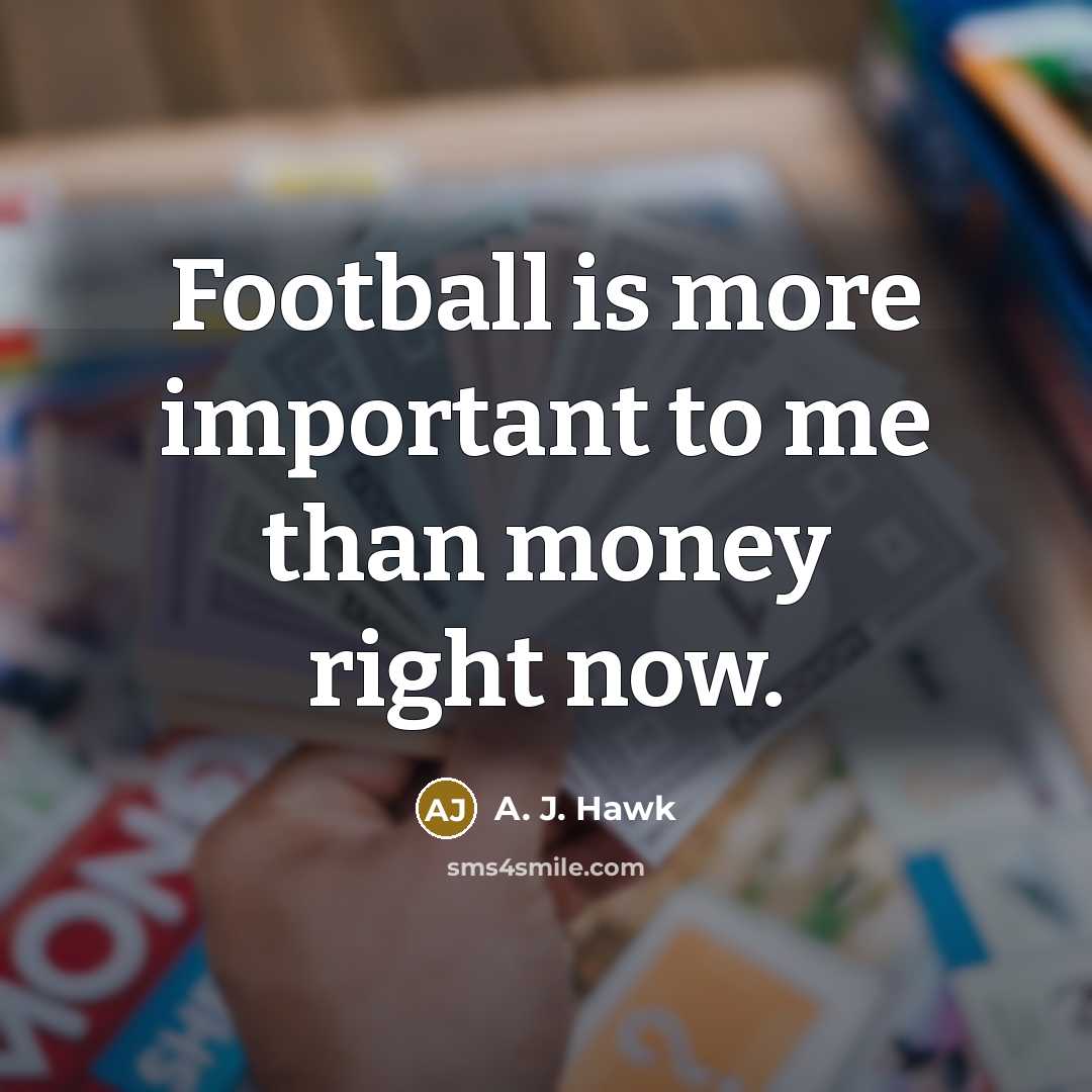 “Football is more important to me than money right now.…” quote by A. J. Hawk