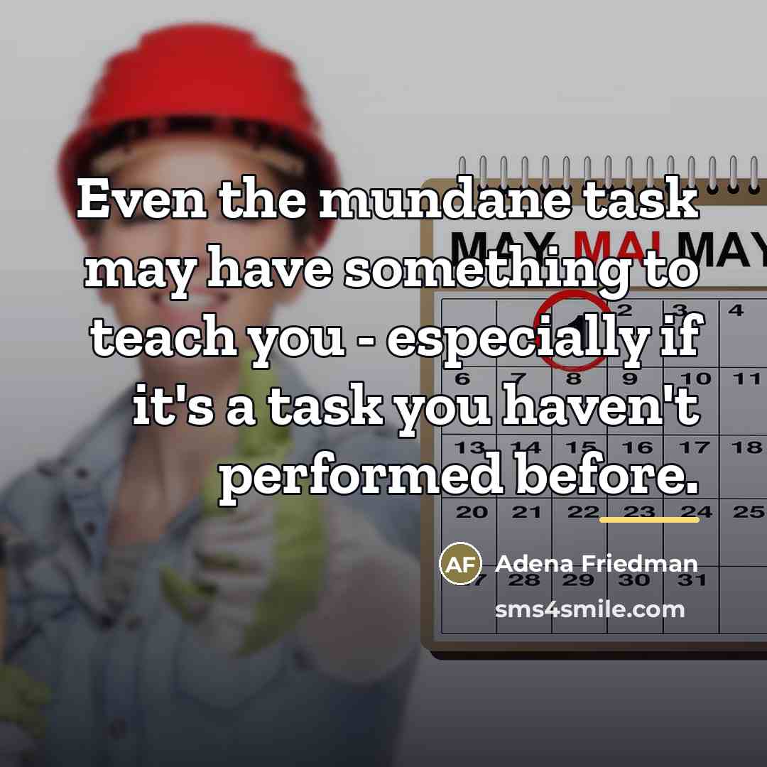 “Even the mundane task may have something to teach you…” quote by Adena Friedman