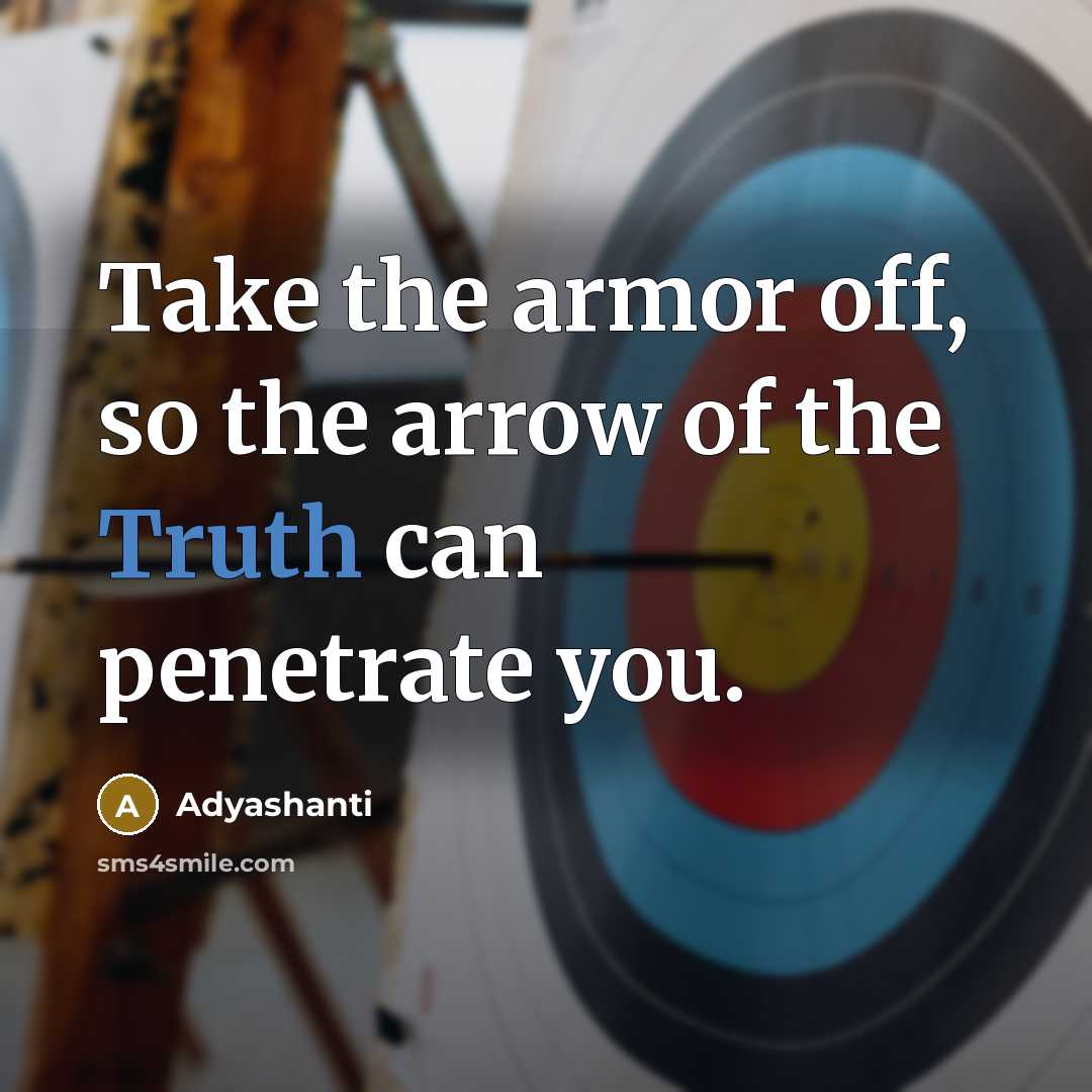 “Take the armor off, so the arrow of the Truth…” quote by Adyashanti